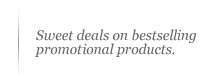 Sweet deals on bestselling promotional products.